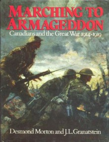 Marching To Armageddon: Canadians And The Great War 1914 1919 - Desmond Morton, J.L. Granatstein