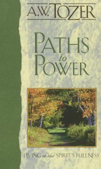 Paths to Power: Living in the Spirit's Fullness - A.W. Tozer