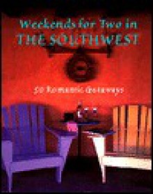 Weekends for Two in the Southwest: 50 Romantic Getaways - Bill Gleeson, Cary Hazlegrove