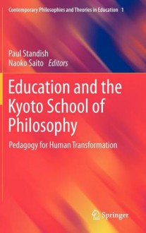 Education and the Kyoto School of Philosophy: Pedagogy for Human Transformation - Paul Standish, Naoko Saito