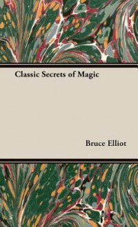 Classic Secrets of Magic - Bruce Elliot