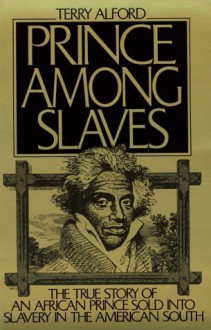 Prince among Slaves: The True Story of an African Prince Sold Into Slavery in the American South - Terry Alford