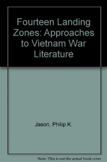 Fourteen Landing Zones: Approaches To Vietnam War Literature - Philip K. Jason