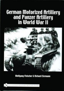 German Motorized Artillery And Panzer Artillery In World War Ii - Wolfgang Fleischer