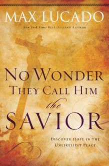 No Wonder They Call Him the Savior: Experiencing the Truth of the Cross - Max Lucado