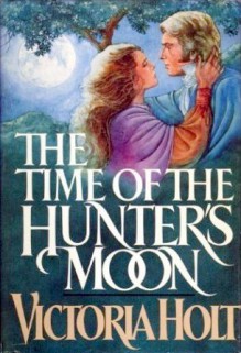 The Time of the Hunter's Moon - Victoria Holt