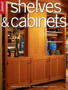 Shelves and Cabinets: Projects and Plans, Building Techniques, Storage and Display - Sunset Books, Sunset Books