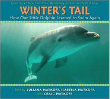 Winter's Tail: How One Little Dolphin Learned To Swim Again - Juliana Hatkoff, Isabella Hatkoff, Craig Hatkoff