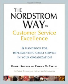 The Nordstrom Way to Customer Service Excellence: A Handbook for Implementing Great Service in Your Organization - Patrick D. McCarthy