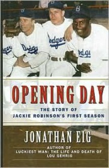 Opening Day: The Story of Jackie Robinson's First Season - Jonathan Eig