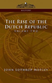 The Rise of the Dutch Republic - Volume 2 - John Lothrop Motley