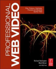 Professional Web Video: Plan, Produce, Distribute, Promote, and Monetize Quality Video - Richard Harrington