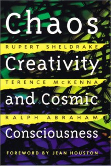 Chaos, Creativity and Cosmic Consciousness - Rupert Sheldrake, Terence McKenna, Ralph H. Abraham, Jean Houston