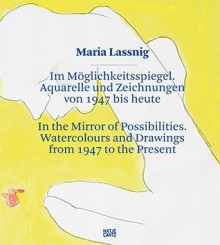 Maria Lassnig: In the Mirror of Possibilities: Watercolors and Drawings from 1947 to the Present - Julia Friedrich, Oswald Wiener, Maria Lassnig