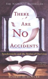 There Are No Accidents: Synchronicity And The Stories Of Our Lives - Robert H. Hopcke