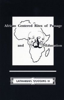 African Centered Rites of Passage and Education - Lathardus Goggins II