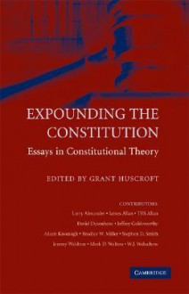 Expounding the Constitution: Essays in Constitutional Theory - Grant Huscroft