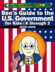 Ben's Guide to U.S. Government for Kids - K thru 2 - Kevin Lewis