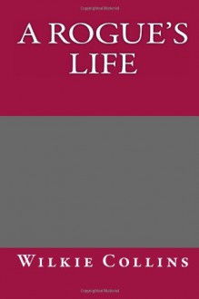 A Rogue's Life - Wilkie Collins