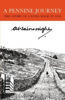 Pennine Journey: The Story of a Long Walk in 1938 - A. Wainwright