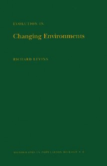 Evolution in Changing Environments: Some Theoretical Explorations. (Mpb-2) - Richard Levins