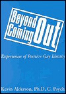 Beyond Coming Out: Experiences Of Positive Gay Identity - Kevin Alderson, Kevin T. Patton