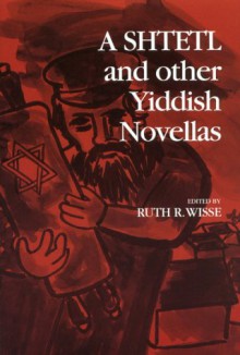 A Shtetl And Other Yiddish Novellas - Ruth R. Wisse