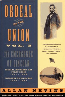 Ordeal of the Union, Vol 2: The Emergence of Lincoln: Douglas, Buchanan & Party Chaos, 1857-59/Prologue to Civil War, 1859-61 - Allan Nevins