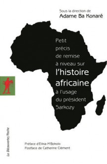 Petit précis de remise à niveau sur l'histoire africaine à l'usage du président Sarkozy - Adame Ba Konaré, Pierre Boilley, Collectif, Elikia M'Bokolo, Catherine Clément