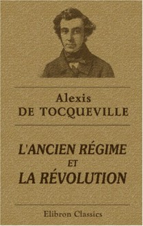 L'ancien Régime Et La Révolution: Publiées Par Madame De Tocqueville (French Edition) - Alexis de Tocqueville