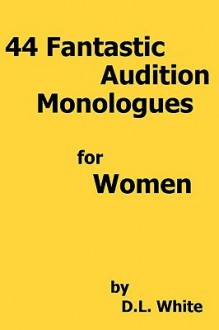 44 Fantastic Audition Monologues for Women - D.L. White