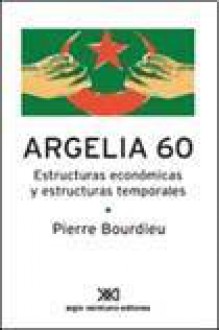 Argelia 60: estructuras económicas y estructuras temporales - Pierre Bourdieu, Ariel Dilon