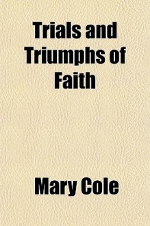 Trials and Triumphs of Faith - Mary Cole