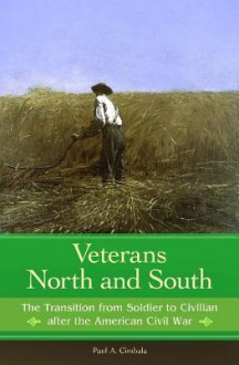 Veterans North and South: The Transition from Soldier to Civilian After the American Civil War - Paul A. Cimbala