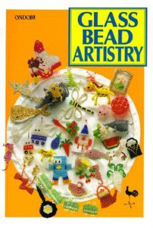 Glass Bead Artistry: Over 200 Playful Designs - Ondori