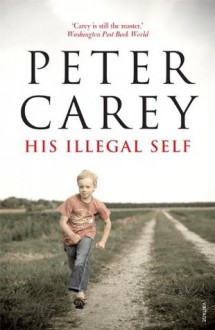 His Illegal Self - Peter Carey