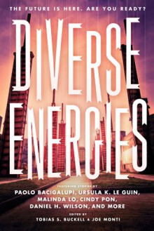 Diverse Energies - 'Paolo Bacigalupi', 'Ursula K. Le Guin', 'Malinda Lo'