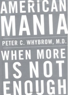 American Mania: When More is Not Enough - Peter C. Whybrow