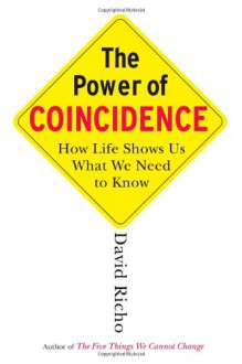 The Power of Coincidence: How Life Shows Us What We Need to Know - David Richo