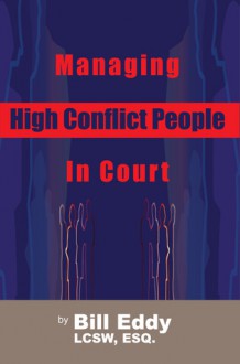 Managing High Conflict People in Court - Bill Eddy