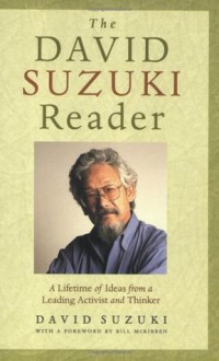 The David Suzuki Reader: A Lifetime of Ideas from a Leading Activist and Thinker - David Suzuki, Bill McKibben