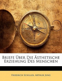 Briefe Ber Die Sthetische Erziehung Des Menschen - Friedrich von Schiller, Arthur Jung