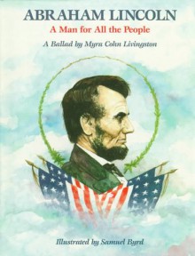 Abraham Lincoln: A Man for All the People: A Ballad - Myra Cohn Livingston, Samuel Byrd