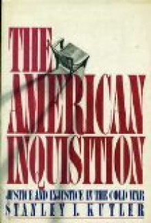 American Inquisition: Justice and Injustice in the Cold War - Stanley I. Kutler