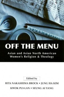 Off the Menu: Asian and Asian North American Women's Religion and Theology - Rita Nakashima Brock, Pui-Lan Kwok