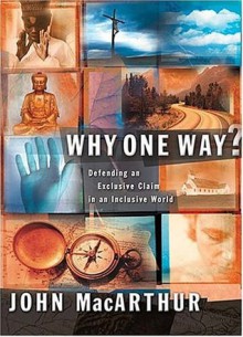 Why One Way? - John F. MacArthur Jr.