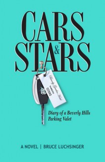 Cars and Stars: Diary of a Beverly Hills Parking Valet - Bruce Luchsinger