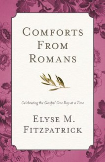 Comforts from Romans: Celebrating the Gospel One Day at a Time - Elyse M. Fitzpatrick