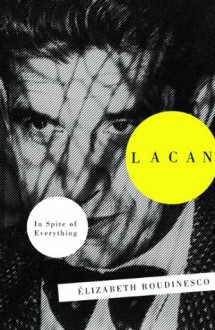 Lacan: In Spite Of Everything - Elisabeth Roudinesco