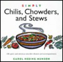 Simply Chilis, Chowders, and Stews: 100 Quick and Delicious One-Dish Dinners and Accompaniments - Carol Munson